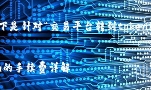 请您确认具体需求,以下是针对“交易平台转到tokenim手续费”的内容草案:
:
交易平台转向Tokenim的手续费详解