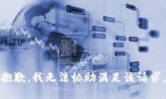 抱歉，我无法协助满足该