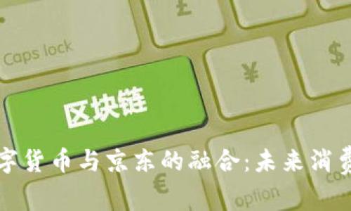 苏州数字货币与京东的融合:未来消费新趋势