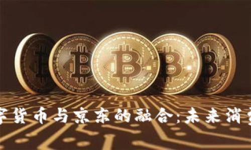 苏州数字货币与京东的融合:未来消费新趋势