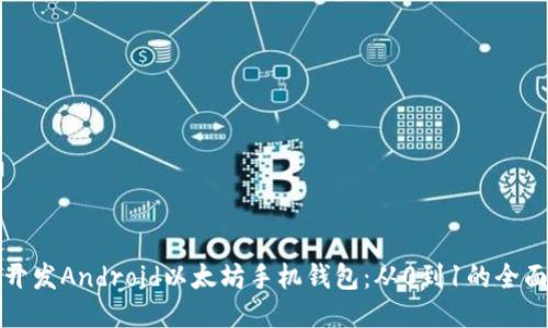 如何开发Android以太坊手机钱包:从0到1的全面指南