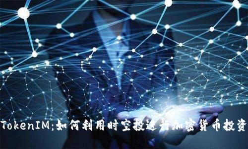 TokenIM:如何利用时空投进行加密货币投资
