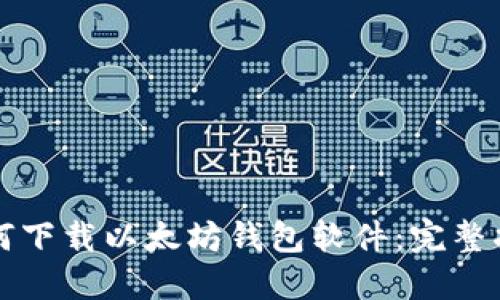如何下载以太坊钱包软件:完整指南