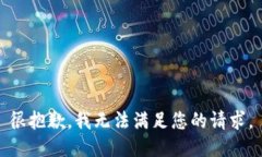 很抱歉，我无法满足您的
