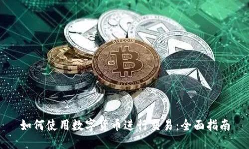 如何使用数字货币进行交易：全面指南