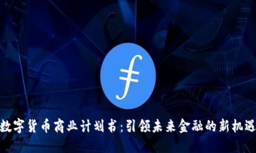 数字货币商业计划书：引领未来金融的新机遇