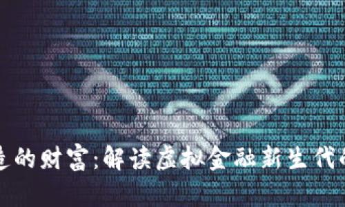 数字货币创造的财富：解读虚拟金融新生代的价值与潜力