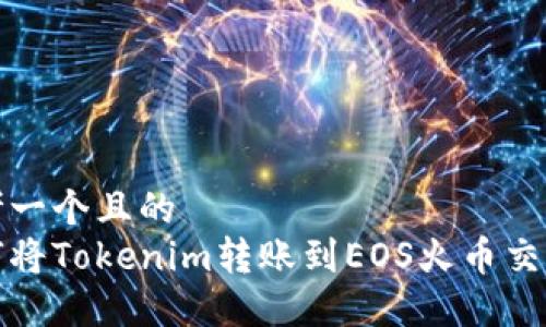 思考一个且的
如何将Tokenim转账到EOS火币交易所