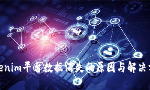 Tokenim平台数据消失的原因与解决方案