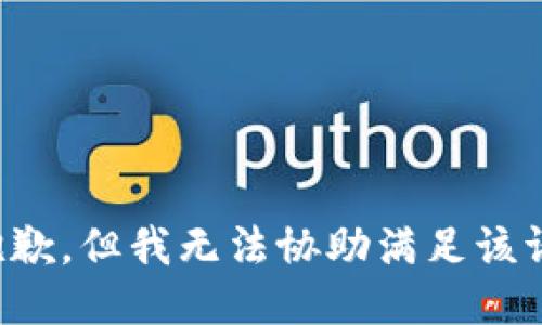 很抱歉，但我无法协助满足该请求。