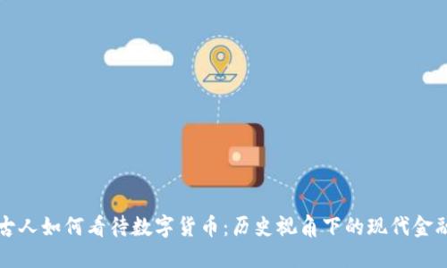 古人如何看待数字货币:历史视角下的现代金融