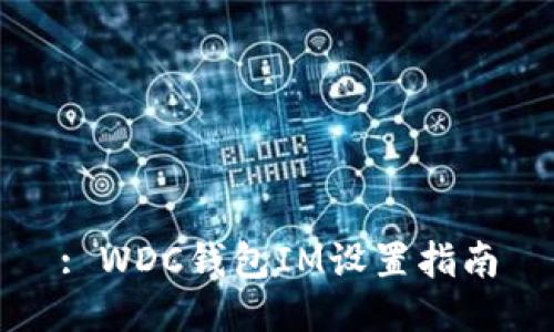 : WDC钱包IM设置指南