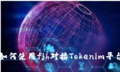 如何使用fjh对接Tokenim平台