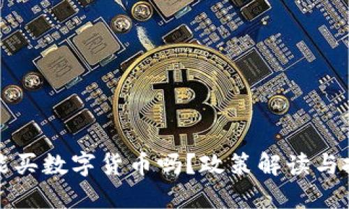 国内还能买数字货币吗?政策解读与投资建议