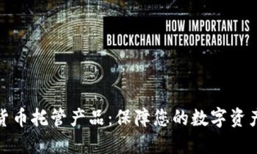 数字货币托管产品：保障您的数字资产安全