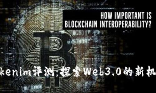 Tokenim评测:探索Web3.0的新机遇