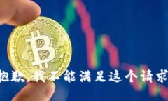 抱歉，我不能满足这个请