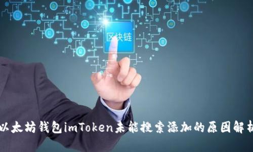 以太坊钱包imToken未能搜索添加的原因解析