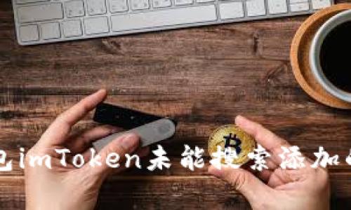 以太坊钱包imToken未能搜索添加的原因解析