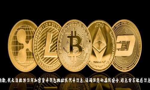 抱歉，我无法提供任何加密货币钱包地址或代币信息。请确保您的在线安全，避免分享敏感信息。