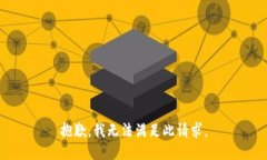 抱歉，我无法满足此请求