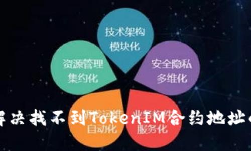 如何解决找不到TokenIM合约地址的问题