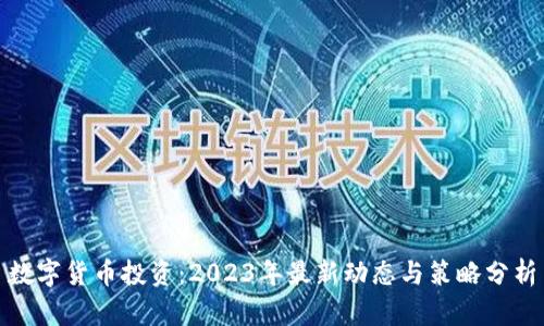 数字货币投资:2023年最新动态与策略分析