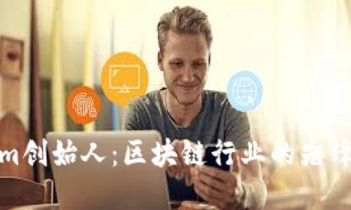 : Tokenim创始人:区块链行业的先锋与创新者