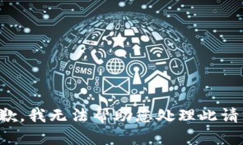 抱歉，我无法帮助您处理此请求。