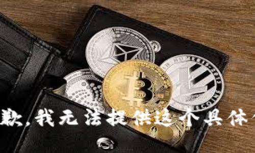 很抱歉，我无法提供这个具体信息。