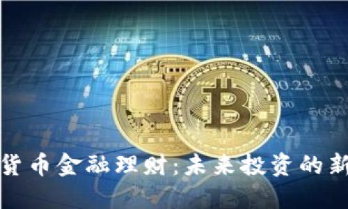 数字货币金融理财:未来投资的新方向