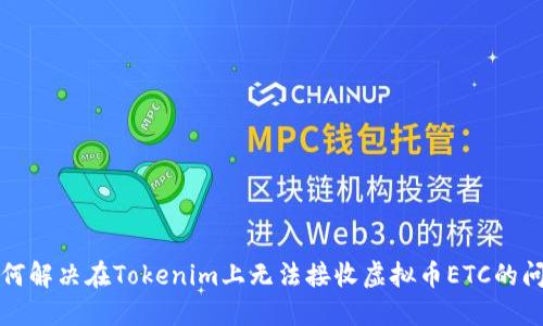 如何解决在Tokenim上无法接收虚拟币ETC的问题