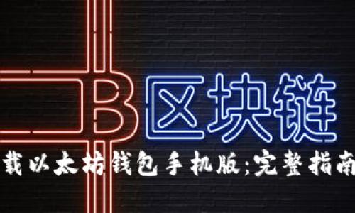 如何下载以太坊钱包手机版：完整指南与技巧