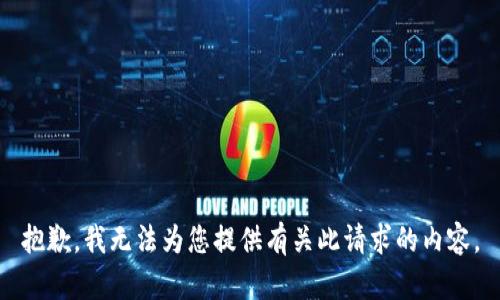抱歉，我无法为您提供有关此请求的内容。