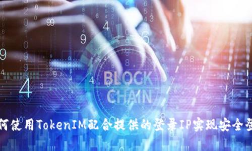 如何使用TokenIM配合提供的登录IP实现安全登录
