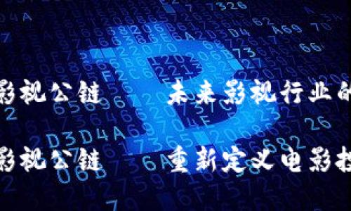 数字货币影视公链——未来影视行业的转型之路
数字货币影视公链——重新定义电影投资与发行