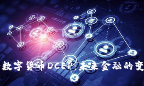 国家央行数字货币DCEP:未来金融的变革与挑战