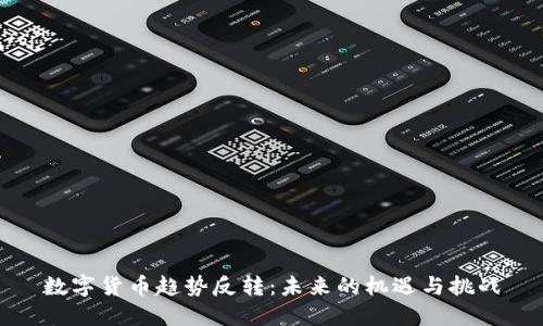 数字货币趋势反转:未来的机遇与挑战