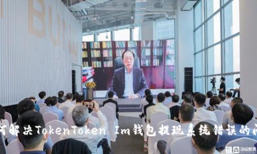 如何解决TokenToken Im钱包提现系统错误的问题