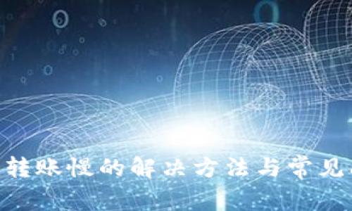 Tokenim转账慢的解决方法与常见问题解析