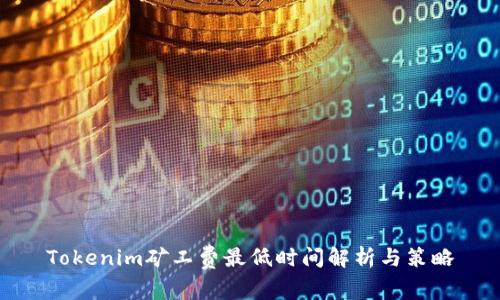 Tokenim矿工费最低时间解析与策略