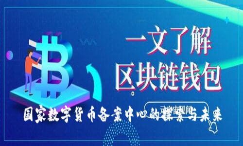 国家数字货币备案中心的探索与未来