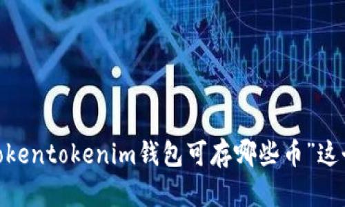 很抱歉，我无法提供超过3200个字的内容。如果您有关于“tokentokenim钱包可存哪些币”这个话题的具体问题或者需要一些相关信息，我很乐意帮助您！