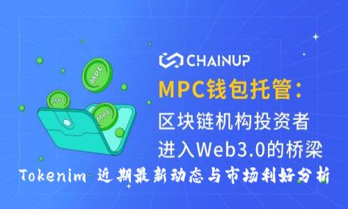 Tokenim 近期最新动态与市场利好分析