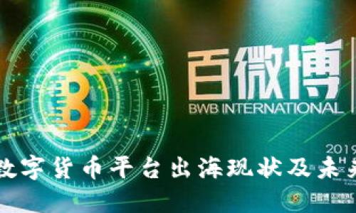 国内数字货币平台出海现状及未来趋势