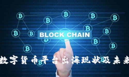 国内数字货币平台出海现状及未来趋势