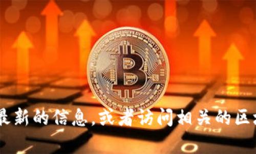 抱歉，关于“tokenim”的相关信息或官网地址我无法提供。建议您通过搜索引擎查找最新的信息，或者访问相关的区块链和加密货币论坛以获得帮助。如果您有其他问题或者想了解其他内容，请告诉我！