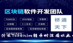 为什么Tokenim转币时没有以
