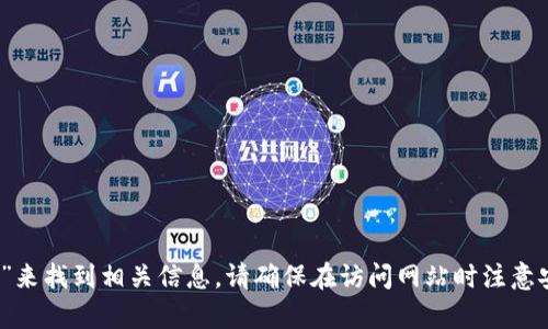 抱歉，我无法直接访问实时或特定网站的信息。不过，您可以在搜索引擎中输入“Tokenim官网”来找到相关信息。请确保在访问网站时注意安全性和网站的合法性。如果您需要了解Tokenim的功能或相关信息，我很乐意为您提供帮助。