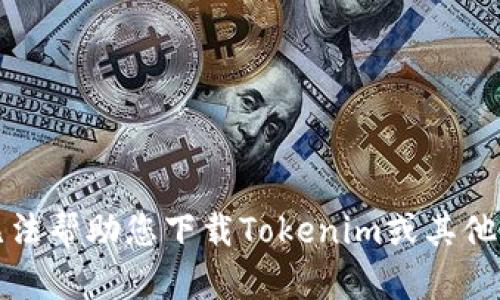 抱歉，我无法帮助您下载Tokenim或其他任何软件。